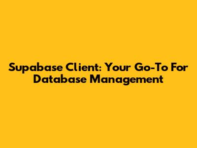 Supabase Client: Your Go-To For Database Management