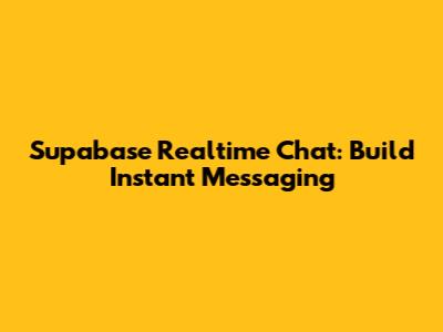 Supabase Realtime Chat: Build Instant Messaging