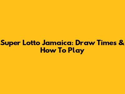 Super Lotto Jamaica: Draw Times & How To Play