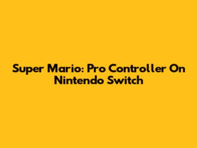 Super Mario: Pro Controller On Nintendo Switch