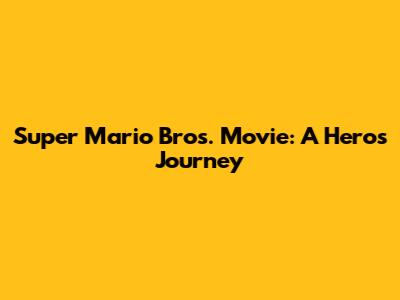 Super Mario Bros. Movie: A Hero's Journey