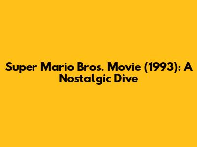 Super Mario Bros. Movie (1993): A Nostalgic Dive