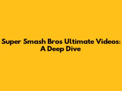 Super Smash Bros Ultimate Videos: A Deep Dive