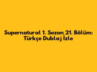 Supernatural 1. Sezon 21. Bölüm: Türkçe Dublaj İzle