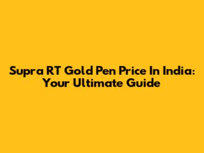 Supra RT Gold Pen Price In India: Your Ultimate Guide