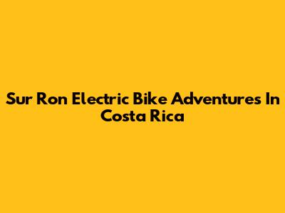 Sur Ron Electric Bike Adventures In Costa Rica