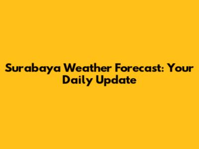 Surabaya Weather Forecast: Your Daily Update