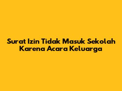 Surat Izin Tidak Masuk Sekolah Karena Acara Keluarga
