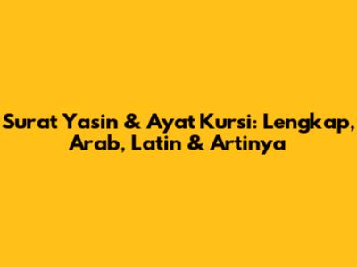 Surat Yasin & Ayat Kursi: Lengkap, Arab, Latin & Artinya
