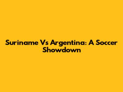 Suriname Vs Argentina: A Soccer Showdown