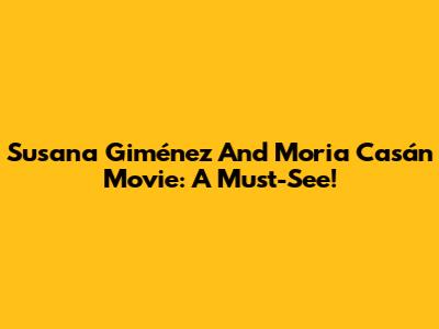 Susana Giménez And Moria Casán Movie: A Must-See!
