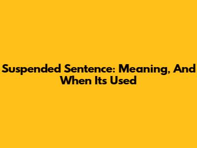 Suspended Sentence: Meaning, And When It's Used