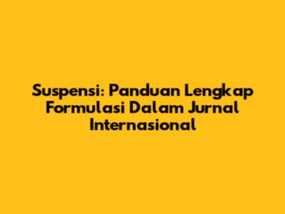 Suspensi: Panduan Lengkap Formulasi Dalam Jurnal Internasional