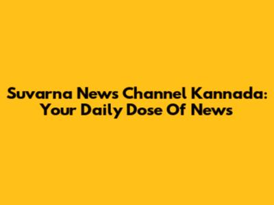 Suvarna News Channel Kannada: Your Daily Dose Of News