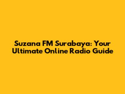 Suzana FM Surabaya: Your Ultimate Online Radio Guide