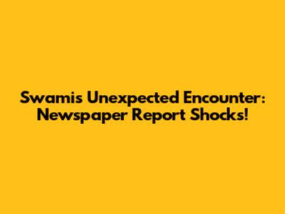 Swami's Unexpected Encounter: Newspaper Report Shocks!