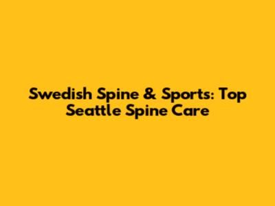Swedish Spine & Sports: Top Seattle Spine Care