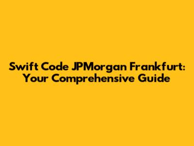 Swift Code JPMorgan Frankfurt: Your Comprehensive Guide