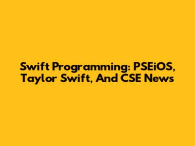 Swift Programming: PSEiOS, Taylor Swift, And CSE News
