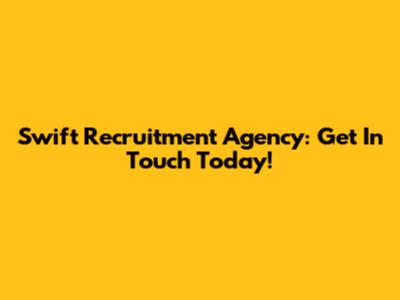 Swift Recruitment Agency: Get In Touch Today!