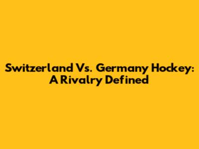Switzerland Vs. Germany Hockey: A Rivalry Defined