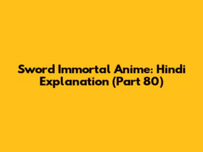 Sword Immortal Anime: Hindi Explanation (Part 80)