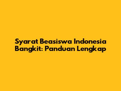 Syarat Beasiswa Indonesia Bangkit: Panduan Lengkap