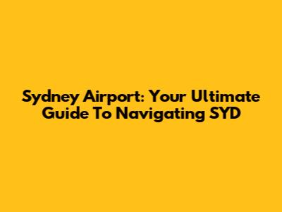 Sydney Airport: Your Ultimate Guide To Navigating SYD