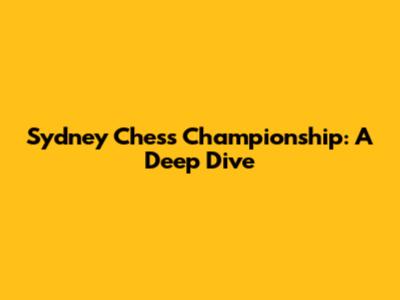 Sydney Chess Championship: A Deep Dive