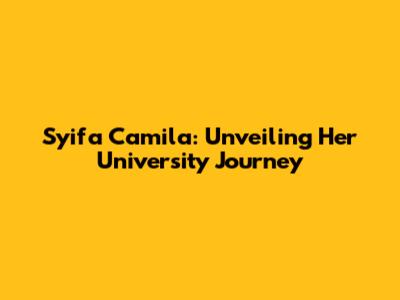 Syifa Camila: Unveiling Her University Journey