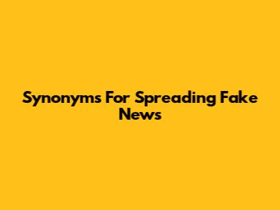Synonyms For Spreading Fake News