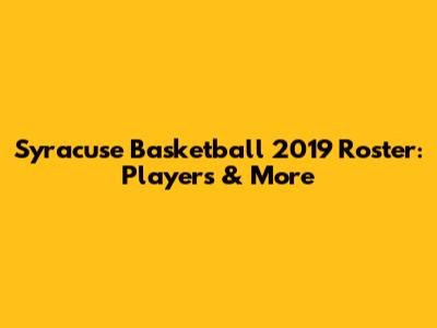 Syracuse Basketball 2019 Roster: Players & More