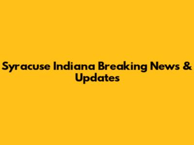 Syracuse Indiana Breaking News & Updates