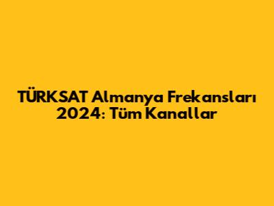TÜRKSAT Almanya Frekansları 2024: Tüm Kanallar