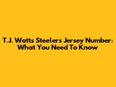 T.J. Watt's Steelers Jersey Number: What You Need To Know