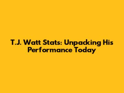 T.J. Watt Stats: Unpacking His Performance Today