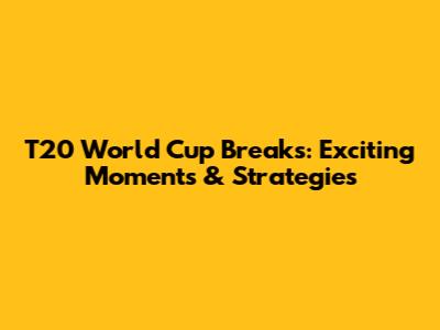 T20 World Cup Breaks: Exciting Moments & Strategies