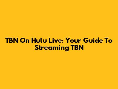 TBN On Hulu Live: Your Guide To Streaming TBN