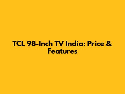 TCL 98-Inch TV India: Price & Features