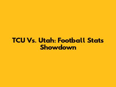 TCU Vs. Utah: Football Stats Showdown