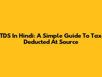 TDS In Hindi: A Simple Guide To Tax Deducted At Source