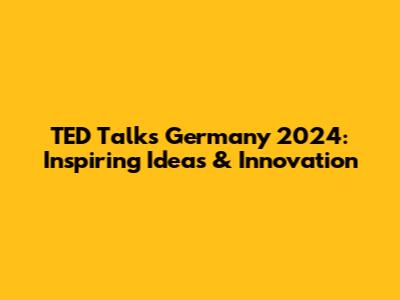 TED Talks Germany 2024: Inspiring Ideas & Innovation