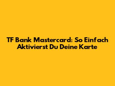 TF Bank Mastercard: So Einfach Aktivierst Du Deine Karte