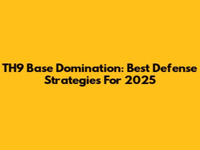 TH9 Base Domination: Best Defense Strategies For 2025