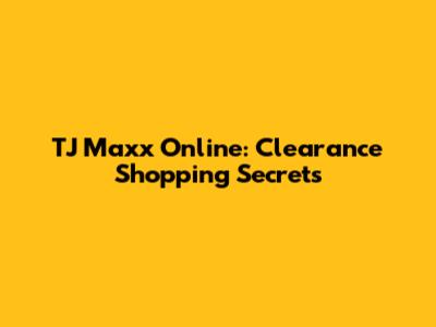 TJ Maxx Online: Clearance Shopping Secrets