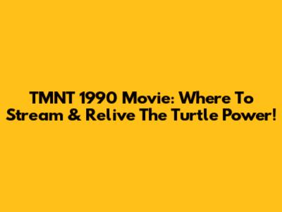TMNT 1990 Movie: Where To Stream & Relive The Turtle Power!