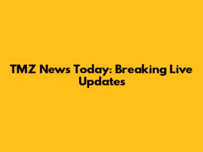 TMZ News Today: Breaking Live Updates