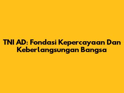 TNI AD: Fondasi Kepercayaan Dan Keberlangsungan Bangsa