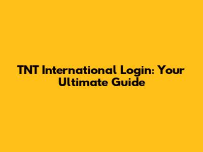 TNT International Login: Your Ultimate Guide