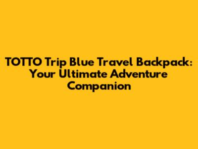 TOTTO Trip Blue Travel Backpack: Your Ultimate Adventure Companion